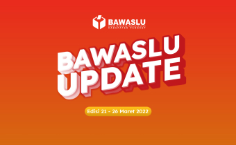 BAWASLU UPDATE EDISI 21 - 26 MARET 2022